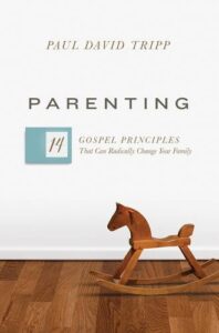 Parenting: 14 Gospel Principles That Can Radically Change Your Family – Paul David Tripp